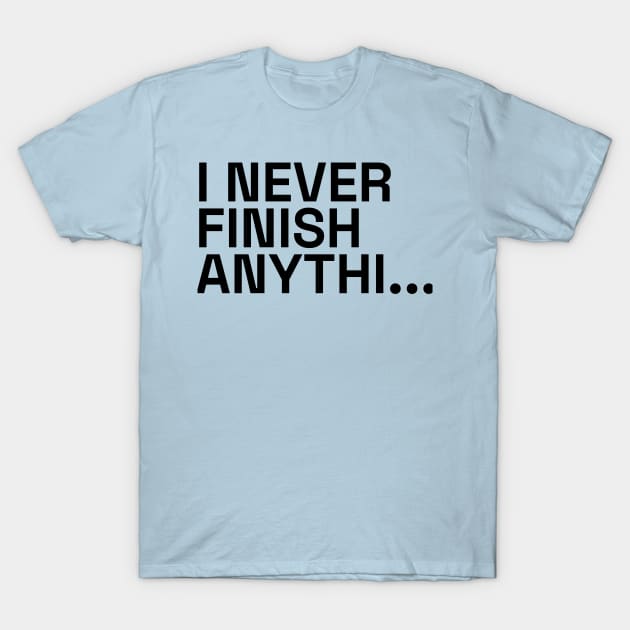 I never finish anything T-Shirt by YDesigns